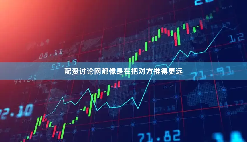 配资讨论网都像是在把对方推得更远
