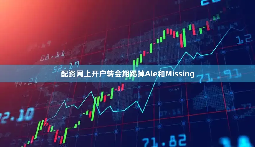 配资网上开户转会期踢掉Ale和Missing