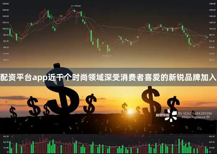 配资平台app近千个时尚领域深受消费者喜爱的新锐品牌加入
